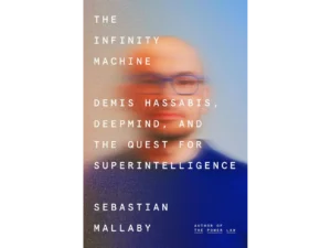 The Infinity Machine: Demis Hassabis, DeepMind, and the Quest for Superintelligence